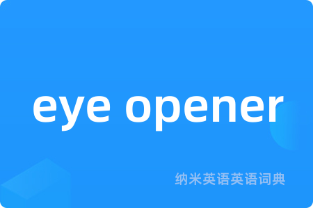 eye opener是什么意思,eye opener的中文翻译 eye opener